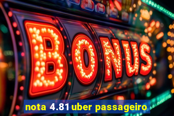 nota 4.81 uber passageiro